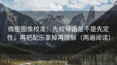 微密圈像校准：先校导语是不是先定性，再把配乐拿掉再理解（两遍阅读）