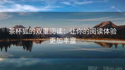 茶杯狐的双重阅读：让你的阅读体验更加丰富