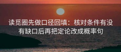 读觅圈先做口径回填：核对条件有没有缺口后再把定论改成概率句