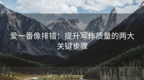 爱一番像排错：提升写作质量的两大关键步骤