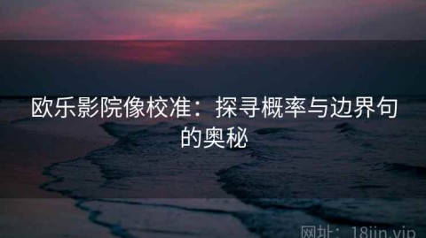 欧乐影院像校准：探寻概率与边界句的奥秘