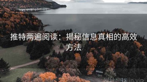 推特两遍阅读：揭秘信息真相的高效方法