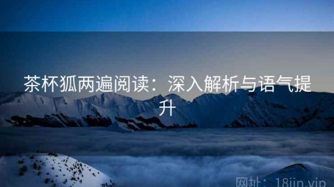 茶杯狐两遍阅读：深入解析与语气提升
