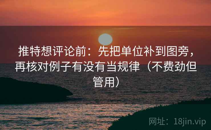 推特想评论前：先把单位补到图旁，再核对例子有没有当规律（不费劲但管用）