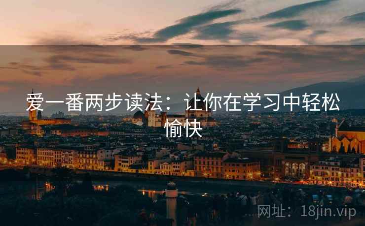 爱一番两步读法：让你在学习中轻松愉快