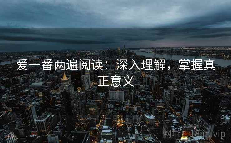 爱一番两遍阅读：深入理解，掌握真正意义