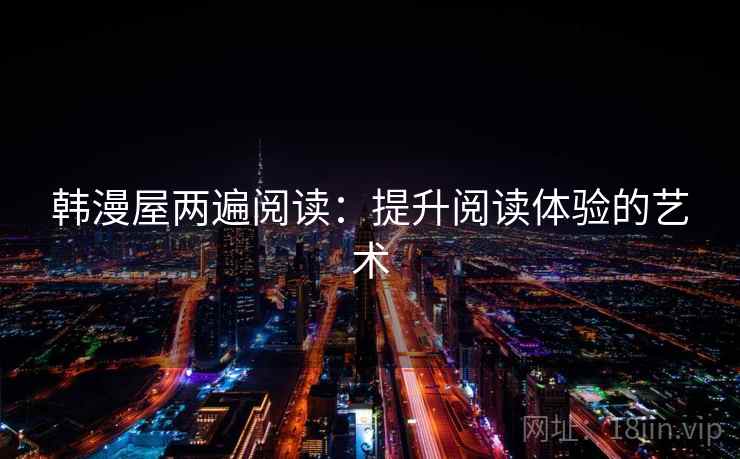 韩漫屋两遍阅读：提升阅读体验的艺术