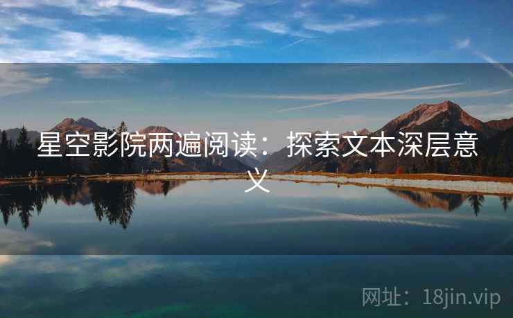 星空影院两遍阅读：探索文本深层意义