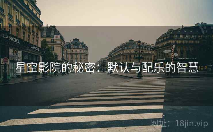 星空影院的秘密：默认与配乐的智慧