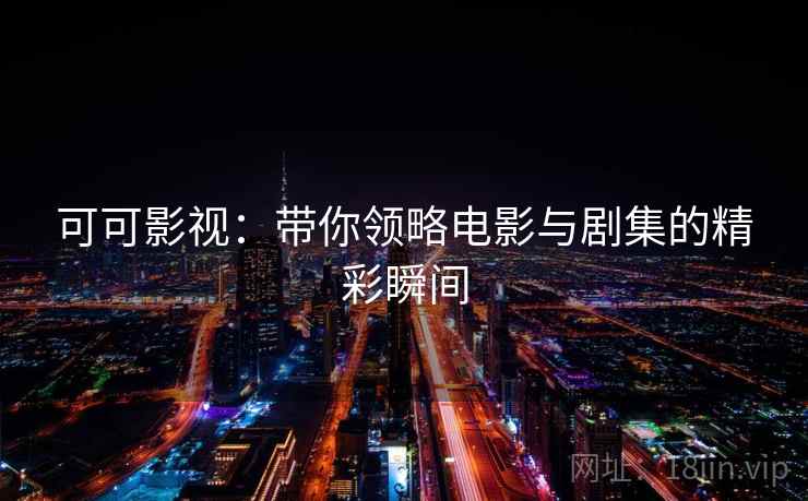 可可影视：带你领略电影与剧集的精彩瞬间