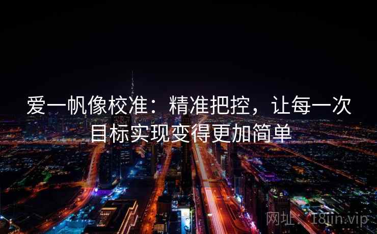 爱一帆像校准：精准把控，让每一次目标实现变得更加简单