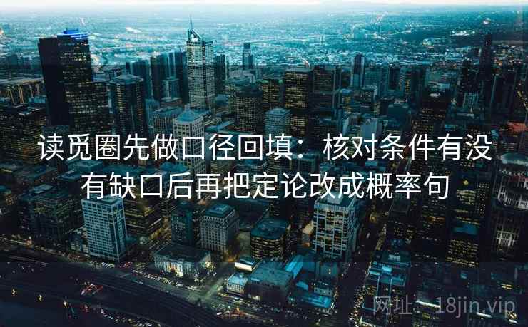 读觅圈先做口径回填：核对条件有没有缺口后再把定论改成概率句