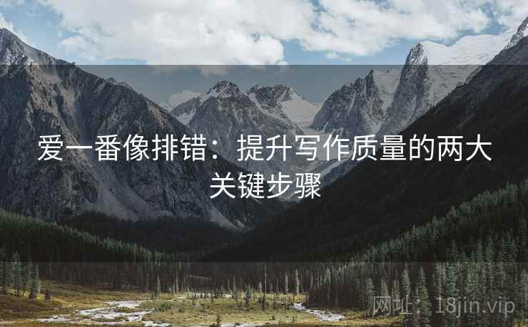爱一番像排错：提升写作质量的两大关键步骤